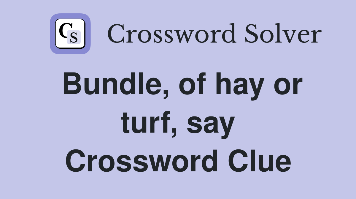Bundle, of hay or turf, say Crossword Clue