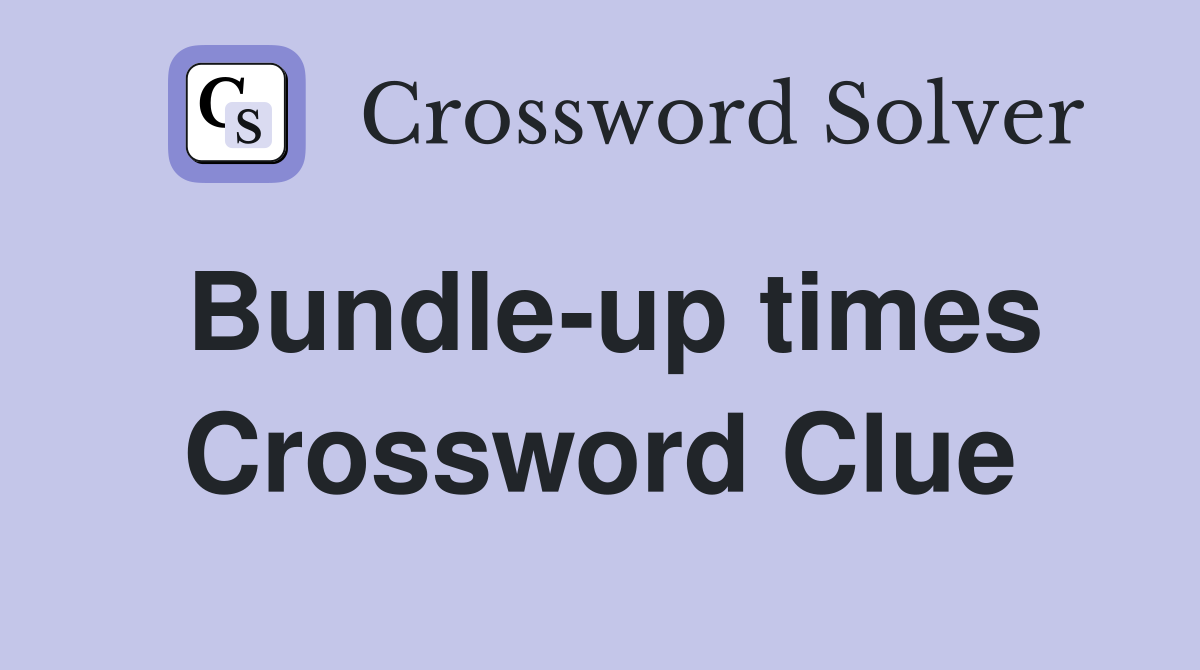 Bundle-up times Crossword Clue