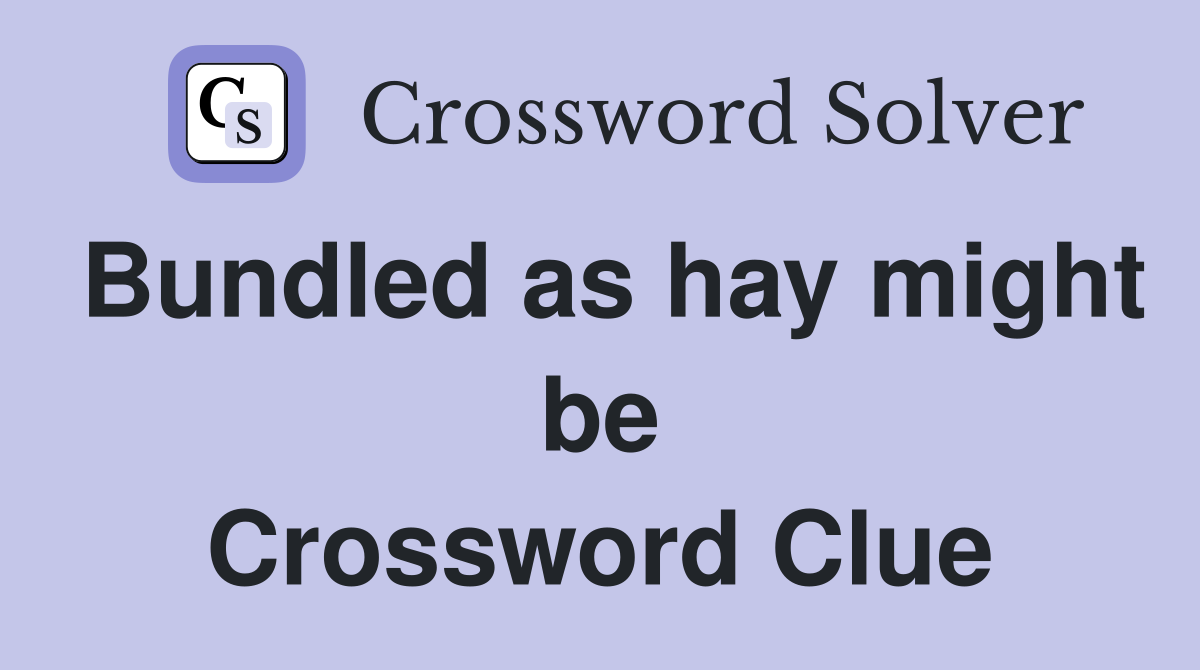 Bundled as hay might be Crossword Clue