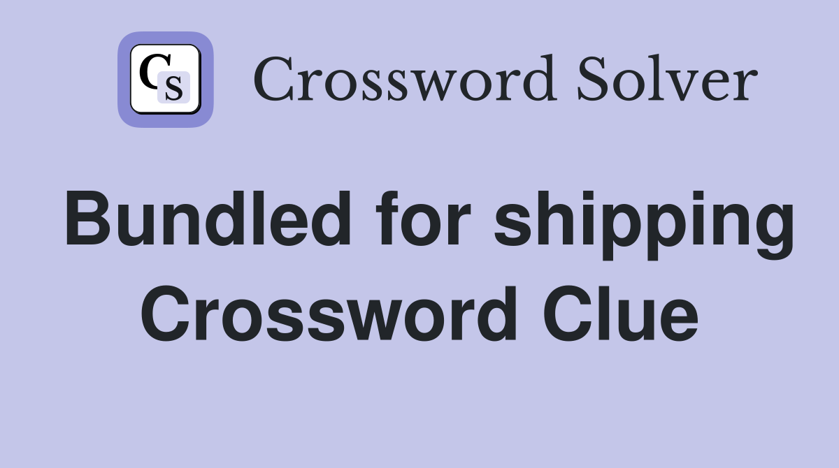 Bundled for shipping Crossword Clue