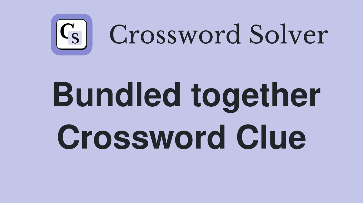 Bundled together Crossword Clue