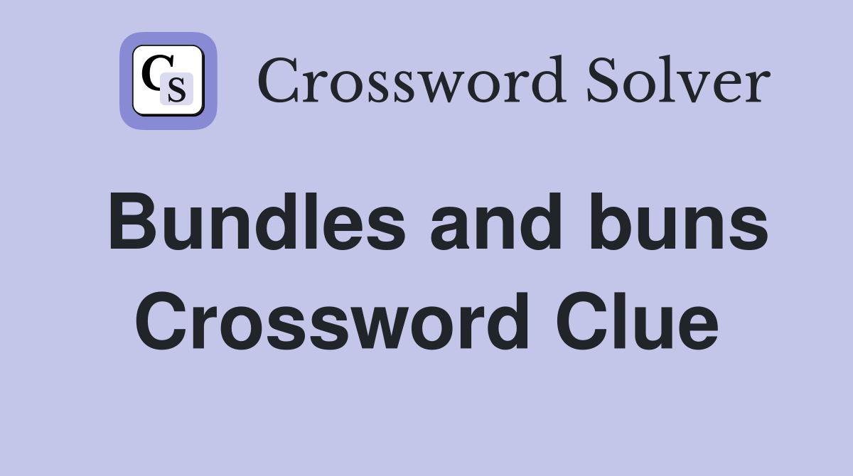Bundles and buns Crossword Clue