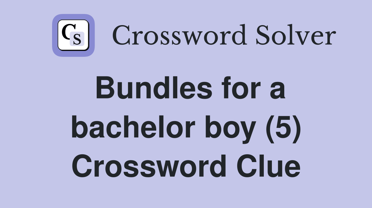 Bundles for a bachelor boy (5) Crossword Clue