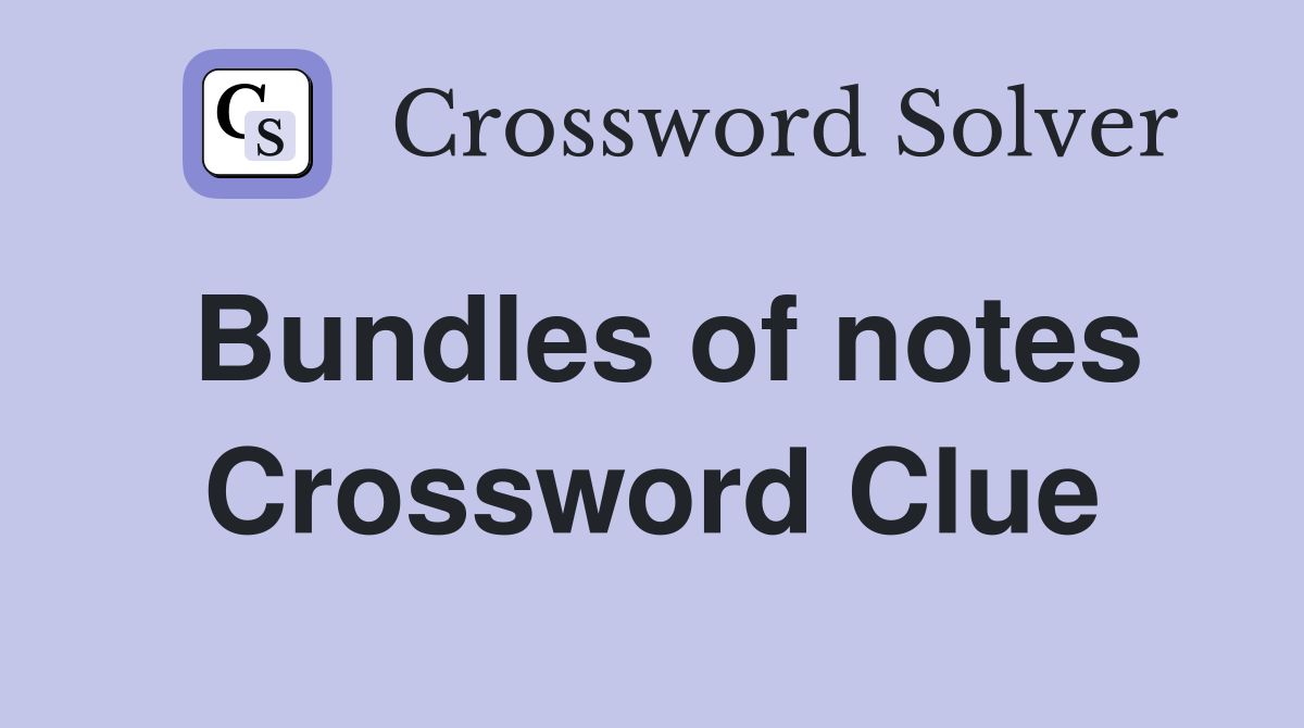 Bundles of notes Crossword Clue