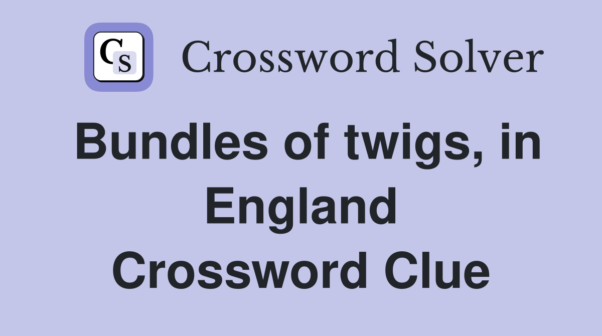 Bundles of twigs, in England Crossword Clue