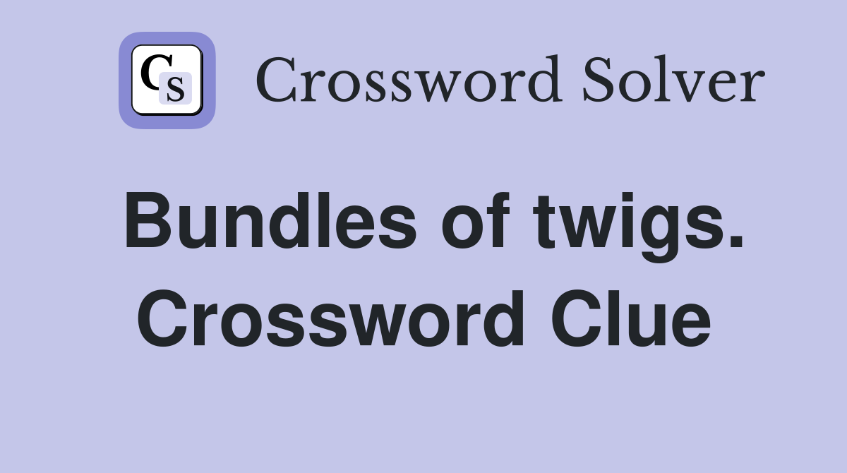Bundles of twigs. Crossword Clue