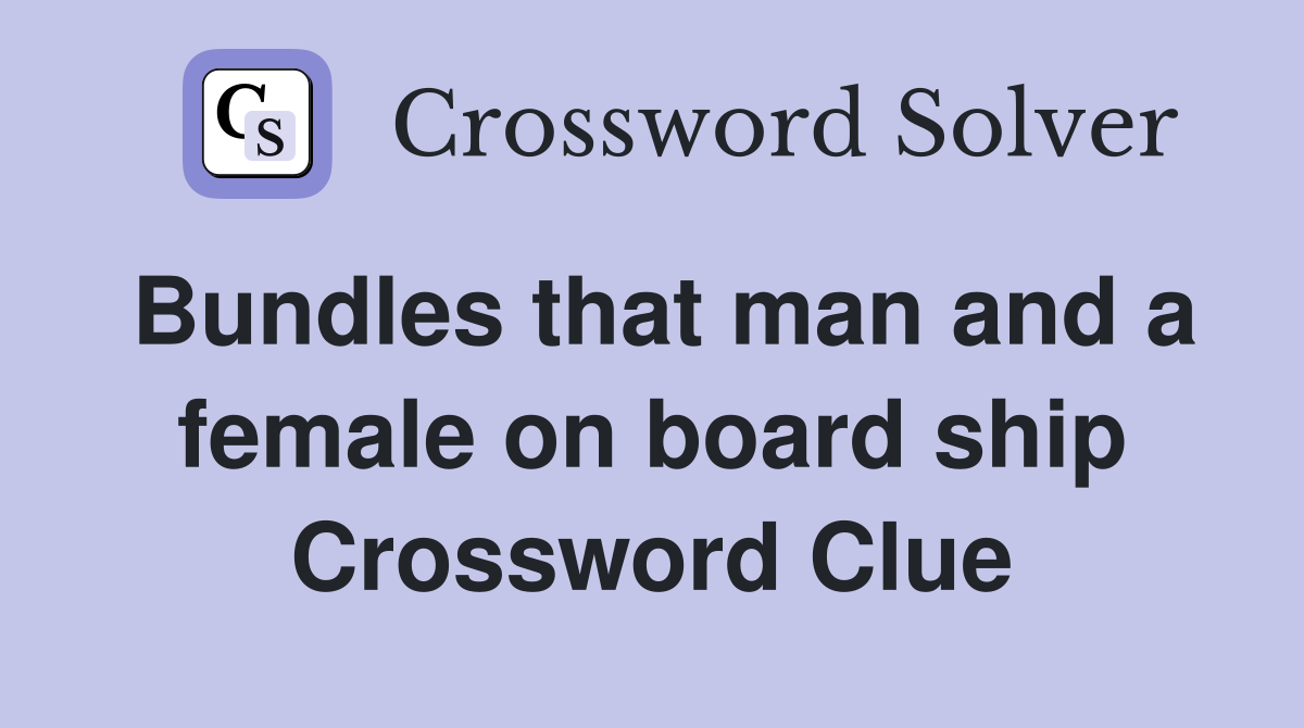 Bundles that man and a female on board ship Crossword Clue