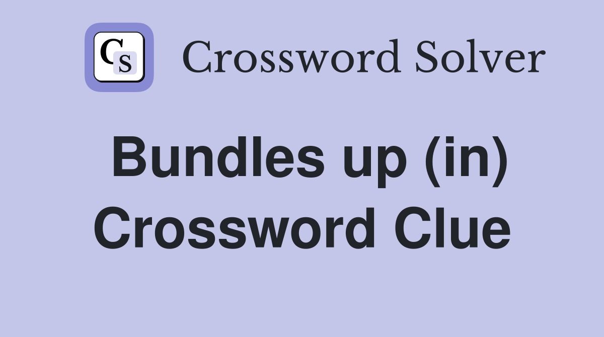 Bundles up (in) Crossword Clue