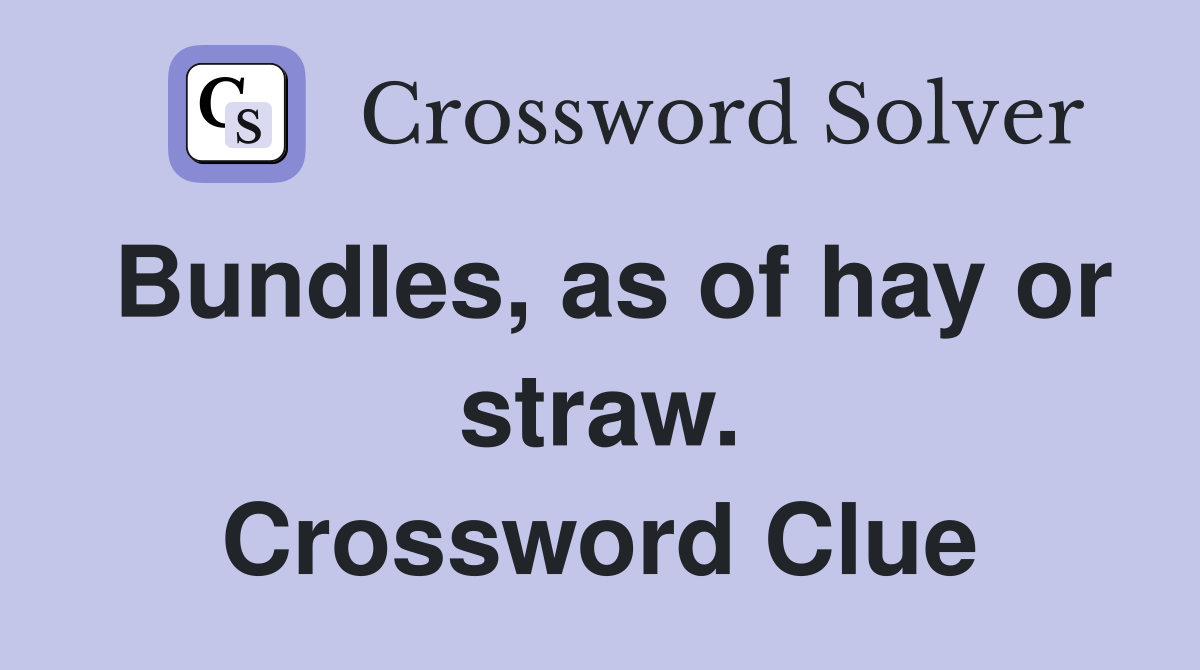 Bundles, as of hay or straw. Crossword Clue