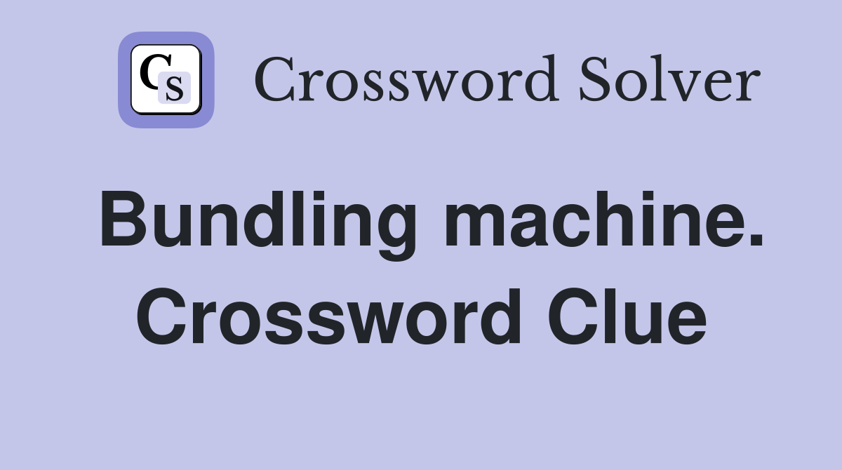 Bundling machine. Crossword Clue