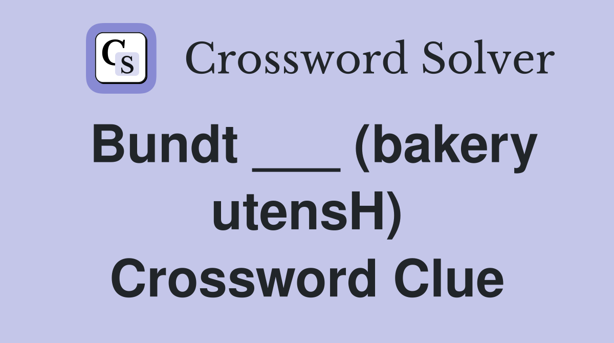 Bundt ___ (bakery utensH) Crossword Clue