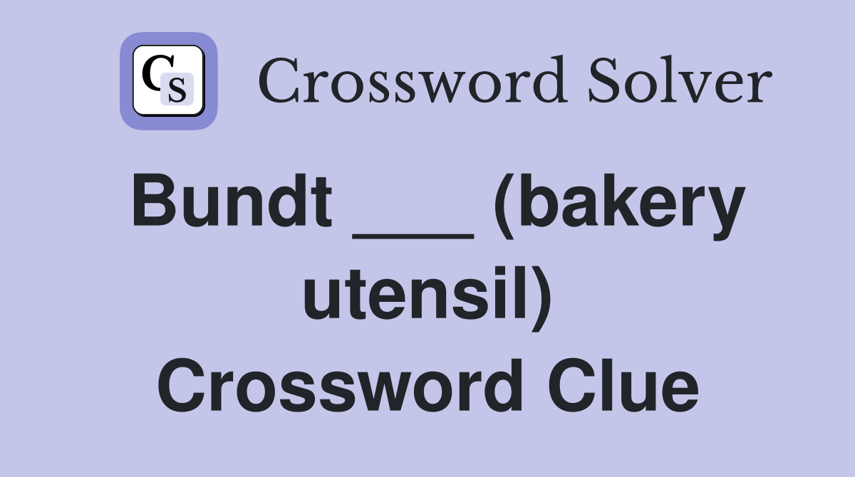 Bundt ___ (bakery utensil) Crossword Clue
