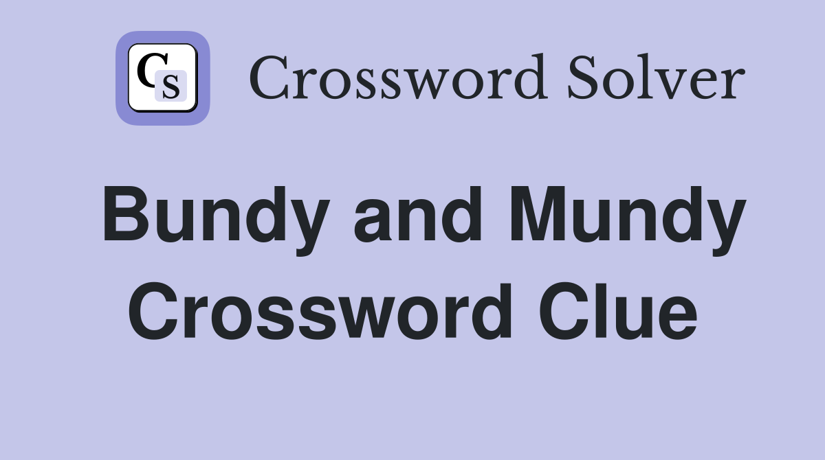 Bundy and Mundy Crossword Clue