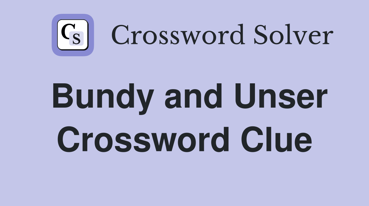 Bundy and Unser Crossword Clue