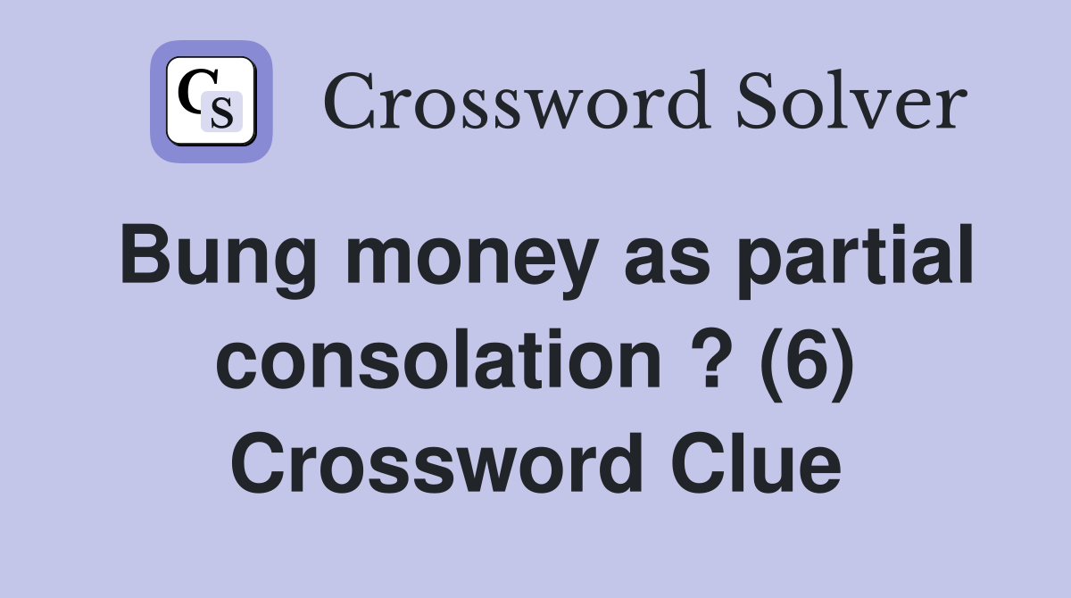 Bung money as partial consolation ? (6) Crossword Clue