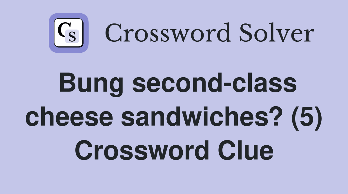 Bung second-class cheese sandwiches? (5) Crossword Clue