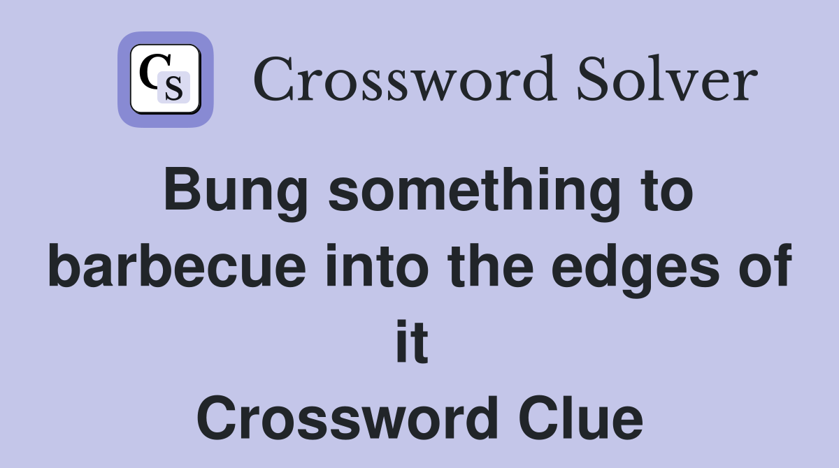 Bung something to barbecue into the edges of it  Crossword Clue