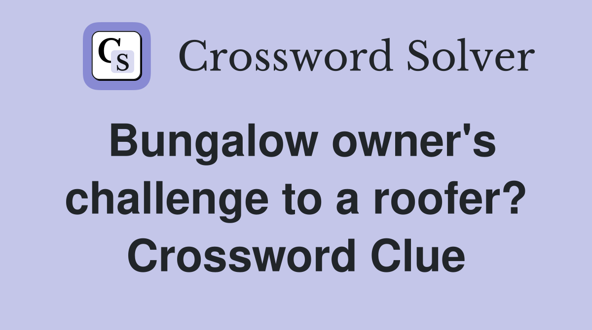 Bungalow owner's challenge to a roofer? Crossword Clue