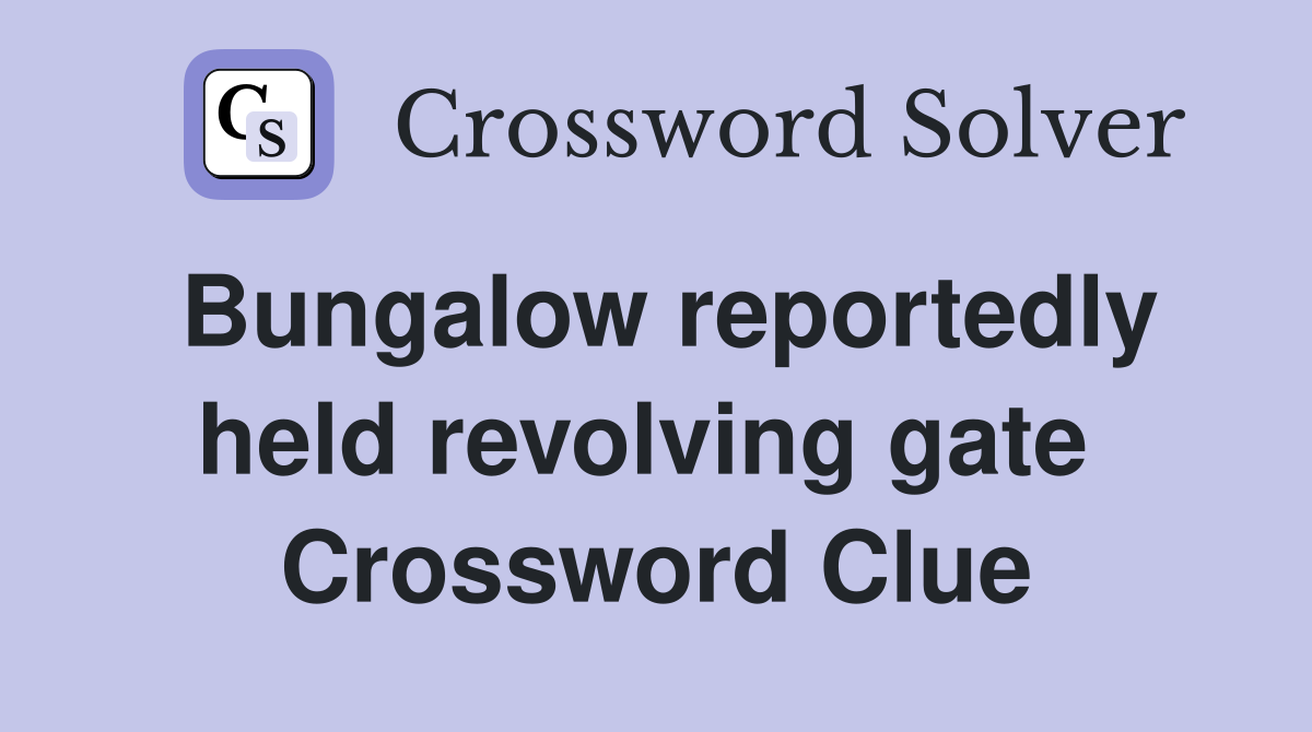 Bungalow reportedly held revolving gate  Crossword Clue