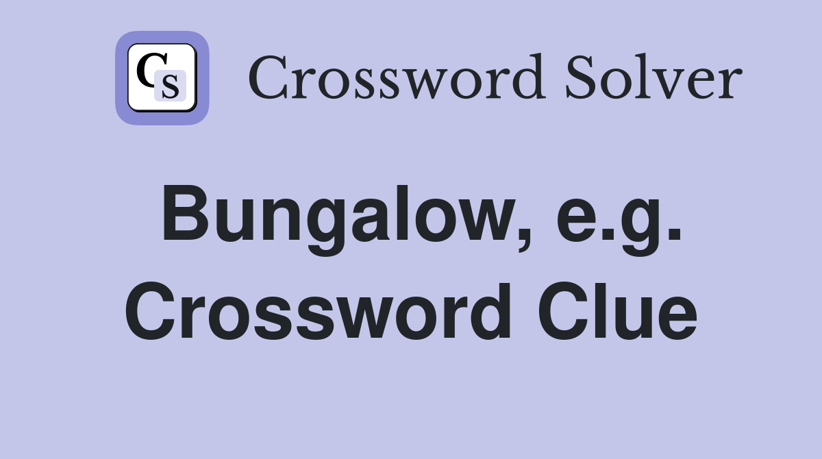 Bungalow, e.g. Crossword Clue