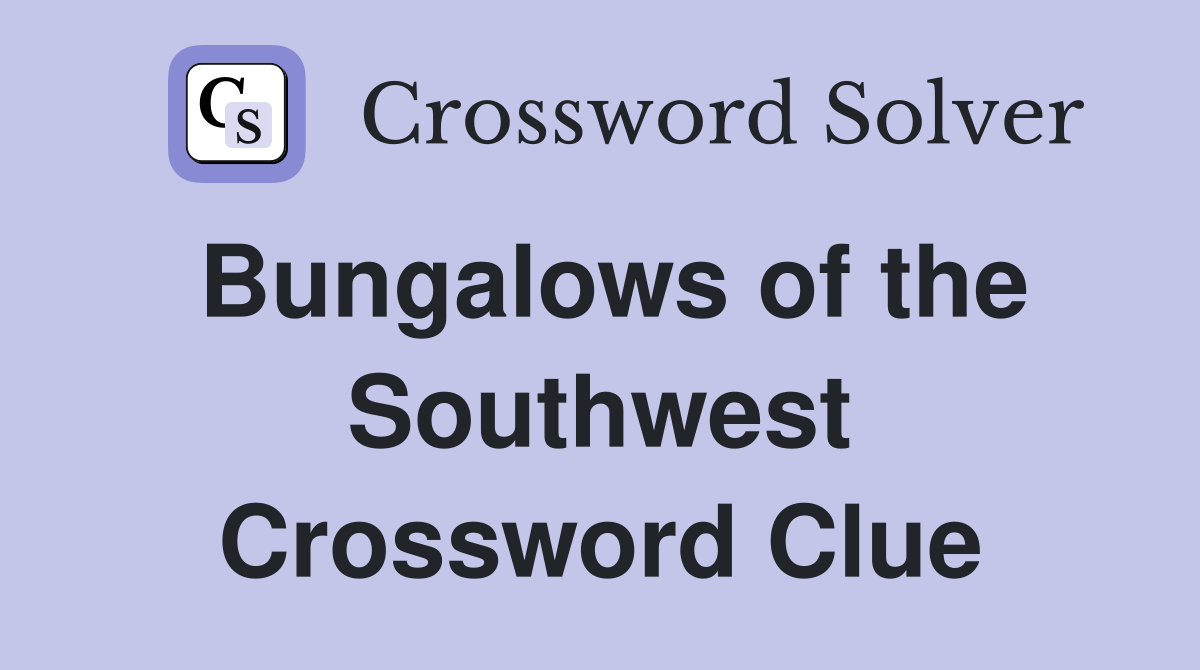 Bungalows of the Southwest Crossword Clue