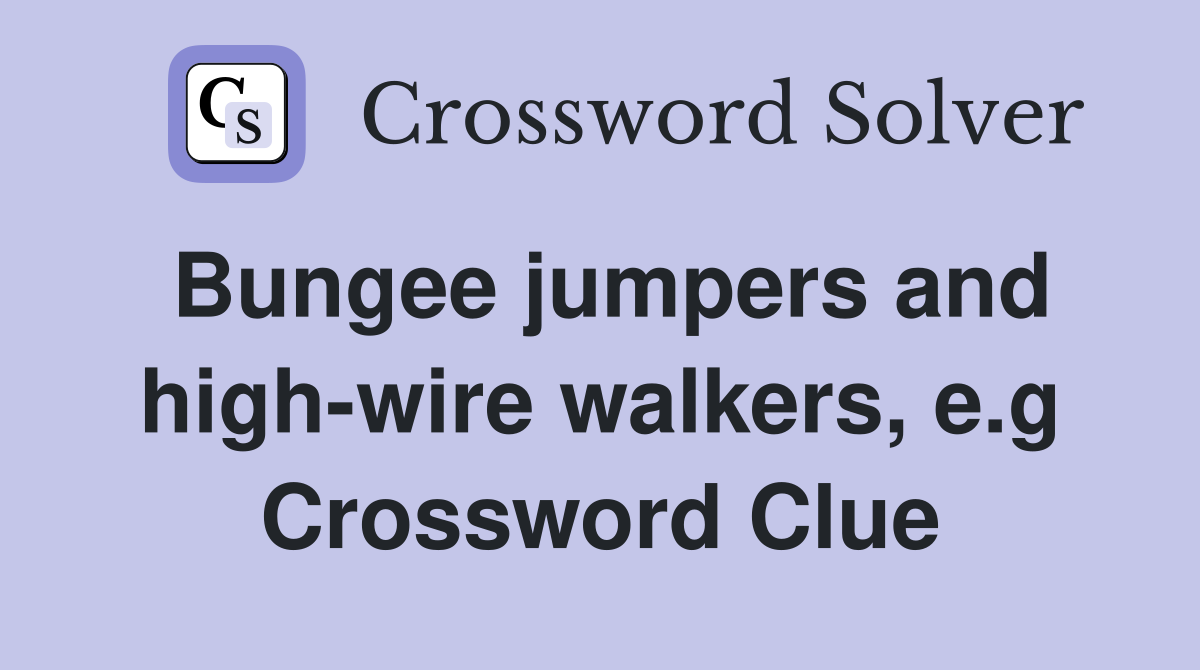 Bungee jumpers and high-wire walkers, e.g Crossword Clue