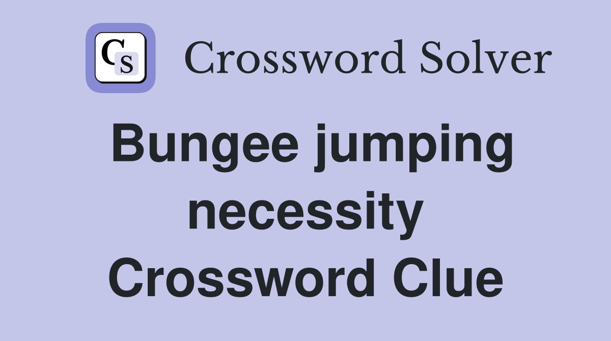 Bungee jumping necessity Crossword Clue