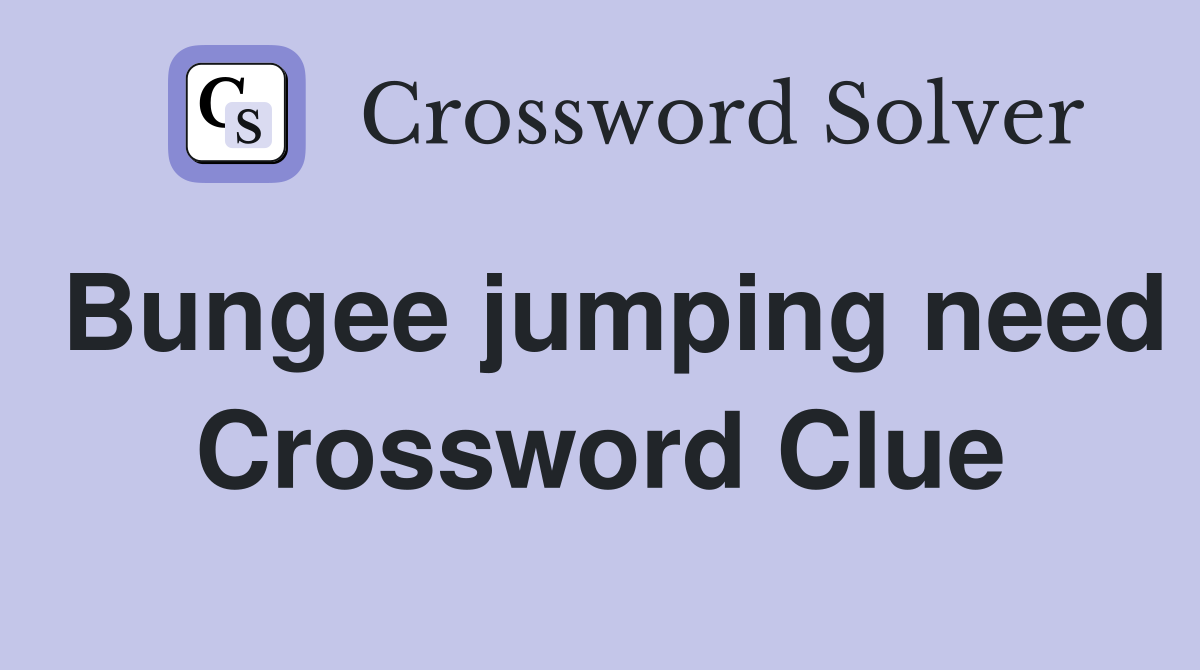 Bungee jumping need Crossword Clue