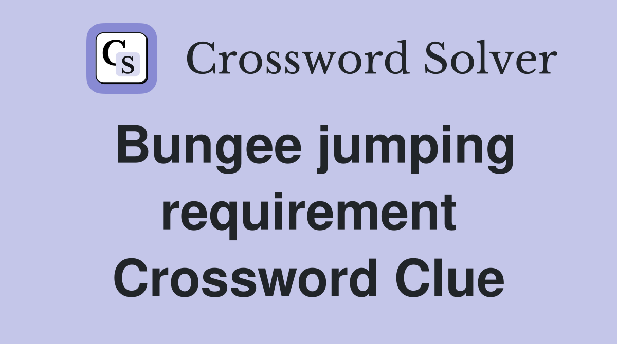 Bungee jumping requirement Crossword Clue