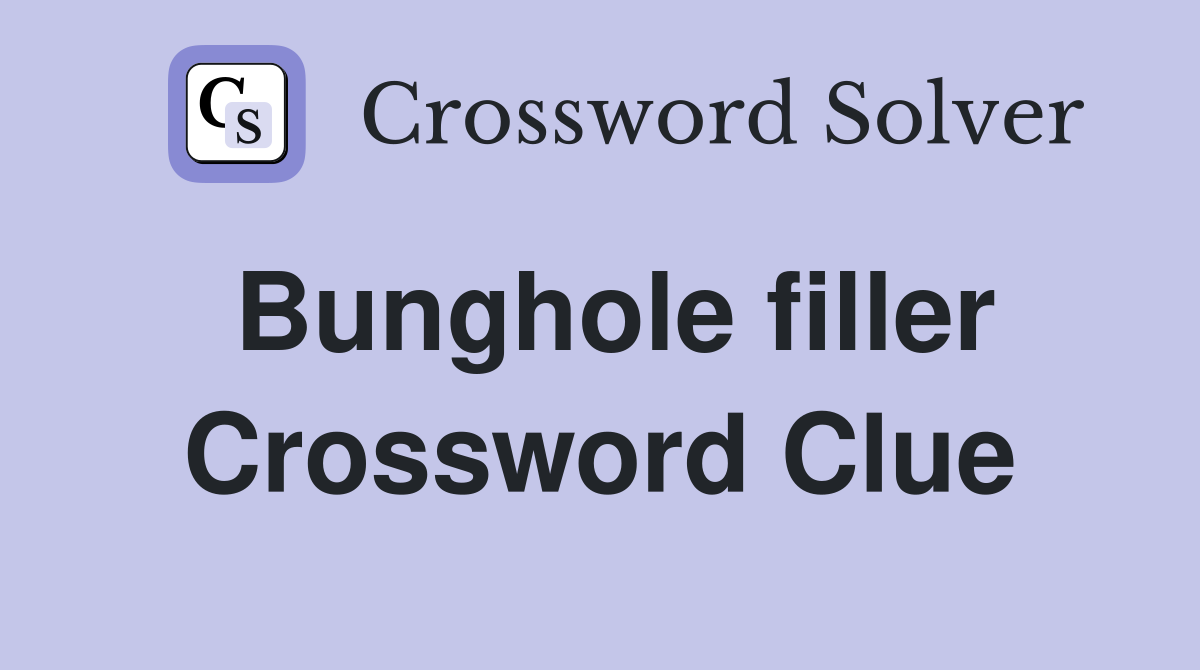 Bunghole filler Crossword Clue