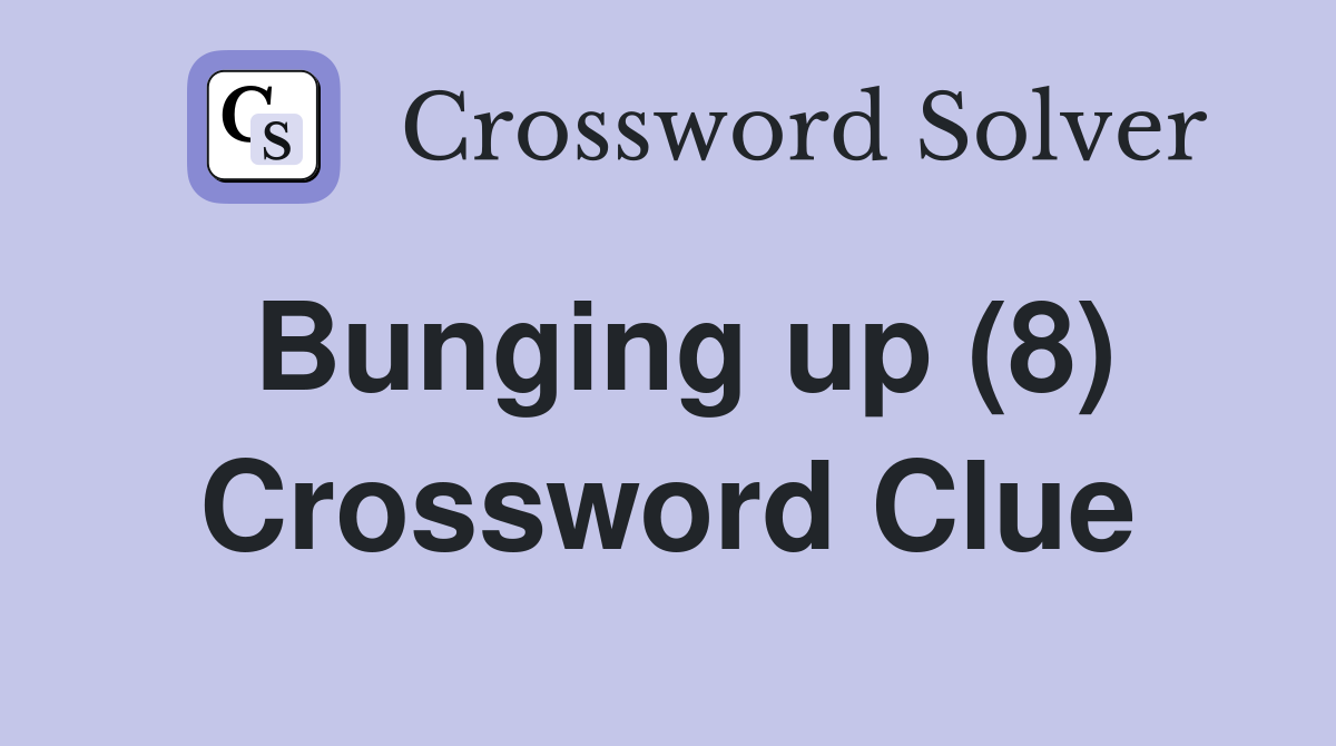 Bunging up (8) Crossword Clue