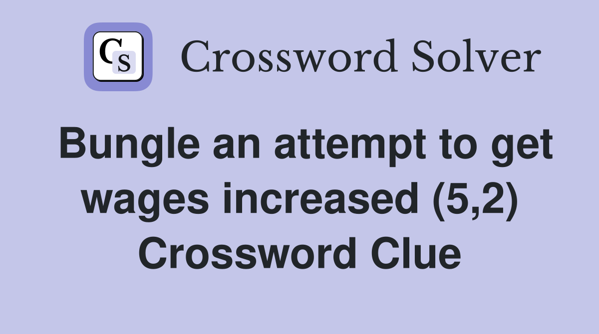 Bungle an attempt to get wages increased (5,2) Crossword Clue