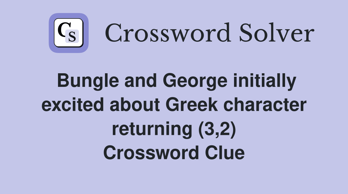 Bungle and George initially excited about Greek character returning (3,2) Crossword Clue