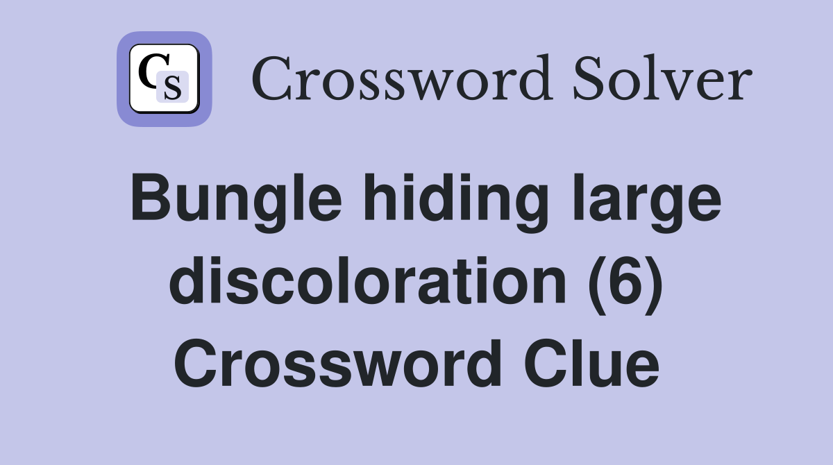 Bungle hiding large discoloration (6) Crossword Clue