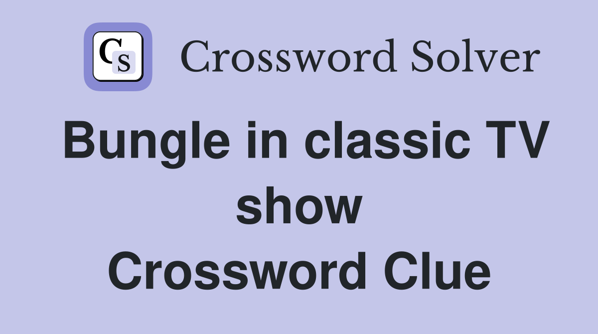 Bungle in classic TV show Crossword Clue