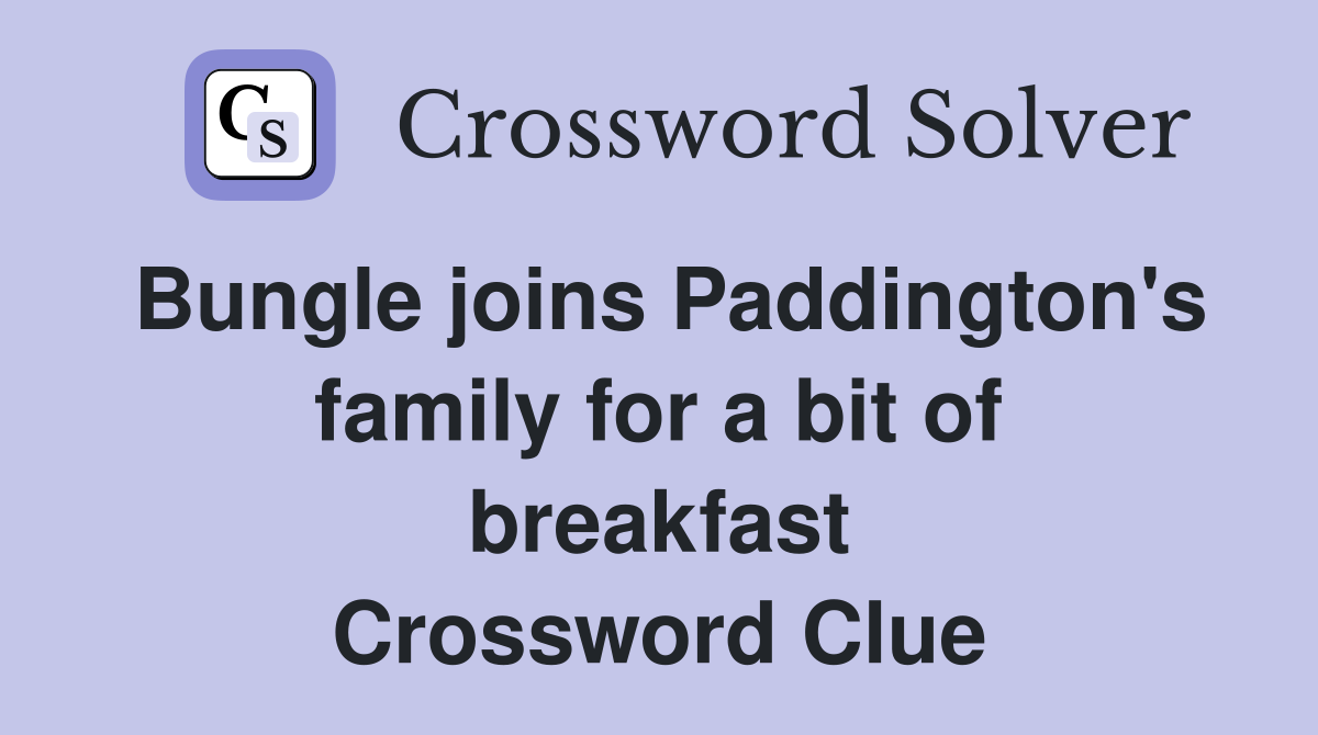 Bungle joins Paddington's family for a bit of breakfast Crossword Clue