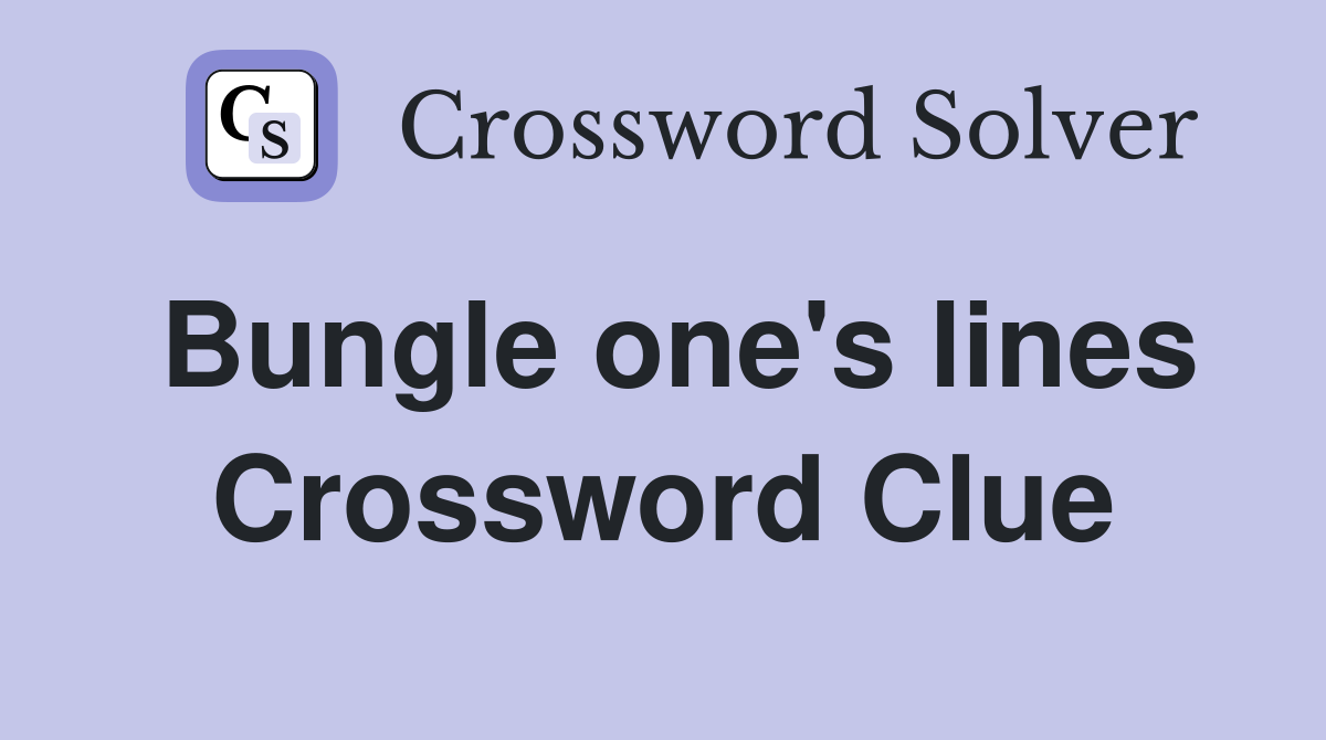 Bungle one's lines Crossword Clue