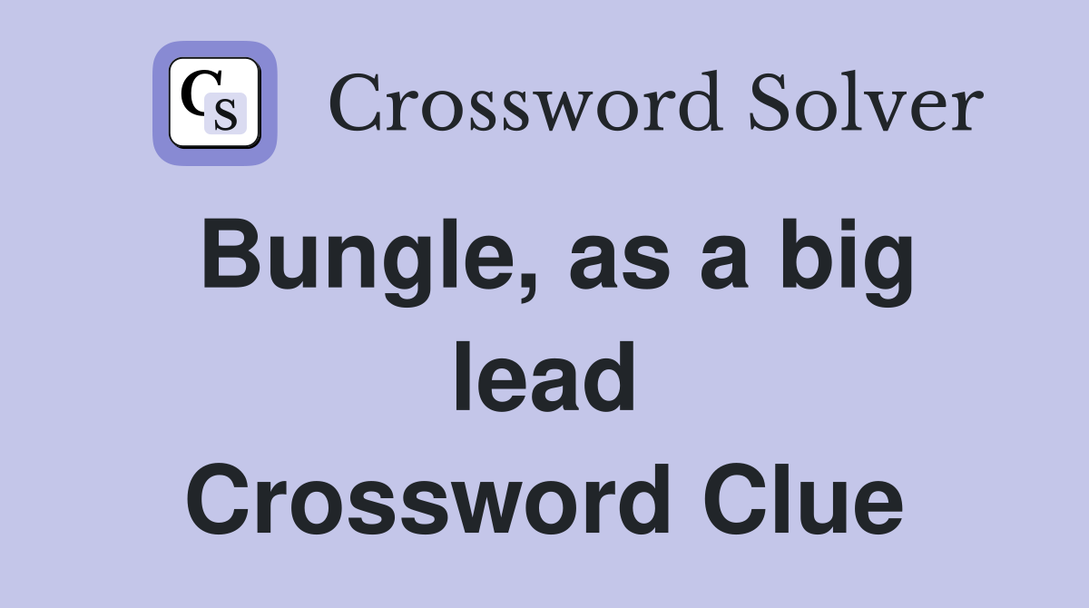 Bungle, as a big lead Crossword Clue