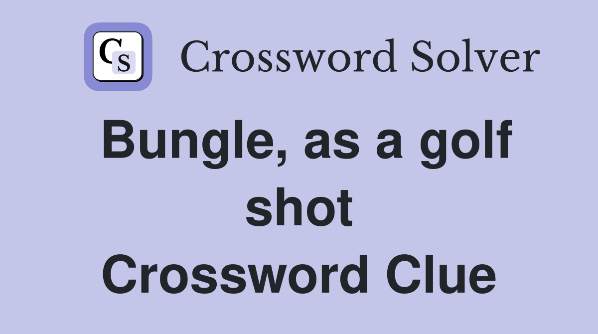 Bungle, as a golf shot Crossword Clue