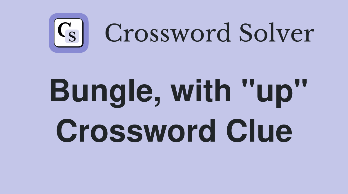 Bungle, with "up" Crossword Clue