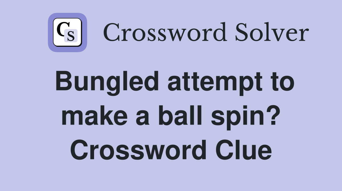 Bungled attempt to make a ball spin? Crossword Clue