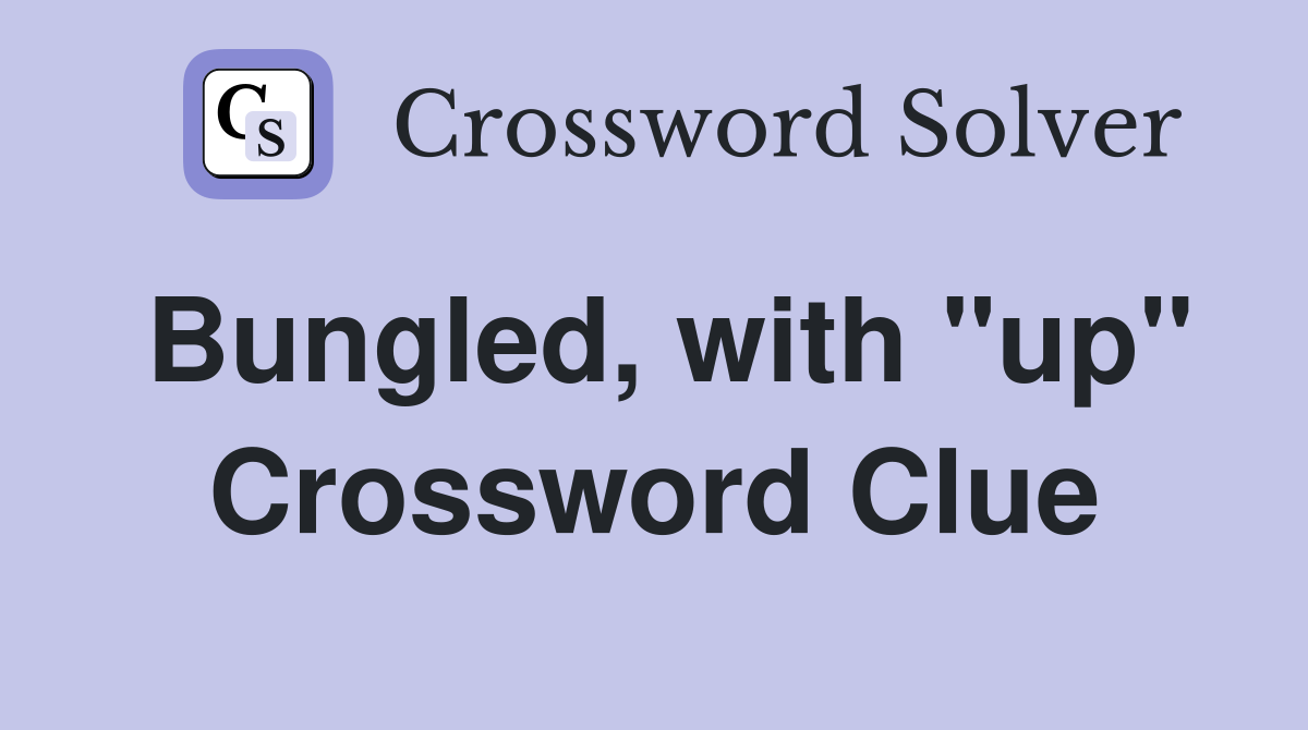 Bungled, with "up" Crossword Clue