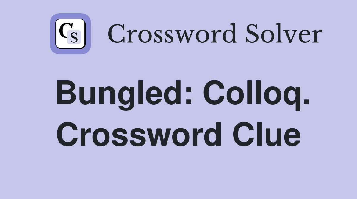 Bungled: Colloq. Crossword Clue