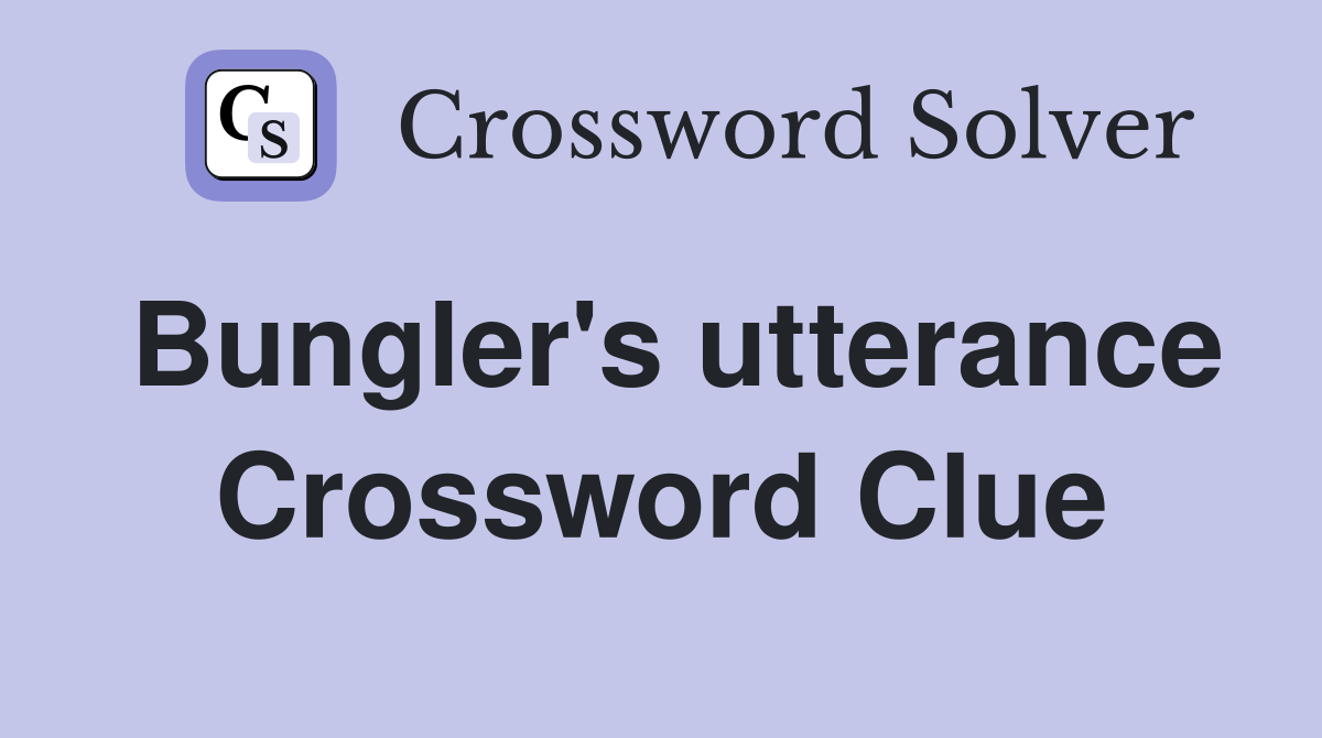 Bungler's utterance Crossword Clue