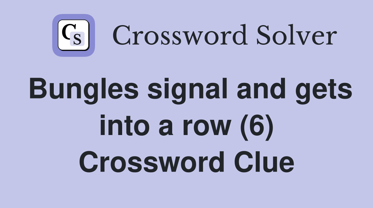 Bungles signal and gets into a row (6) Crossword Clue