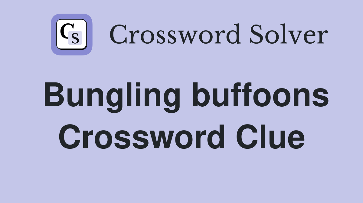Bungling buffoons Crossword Clue