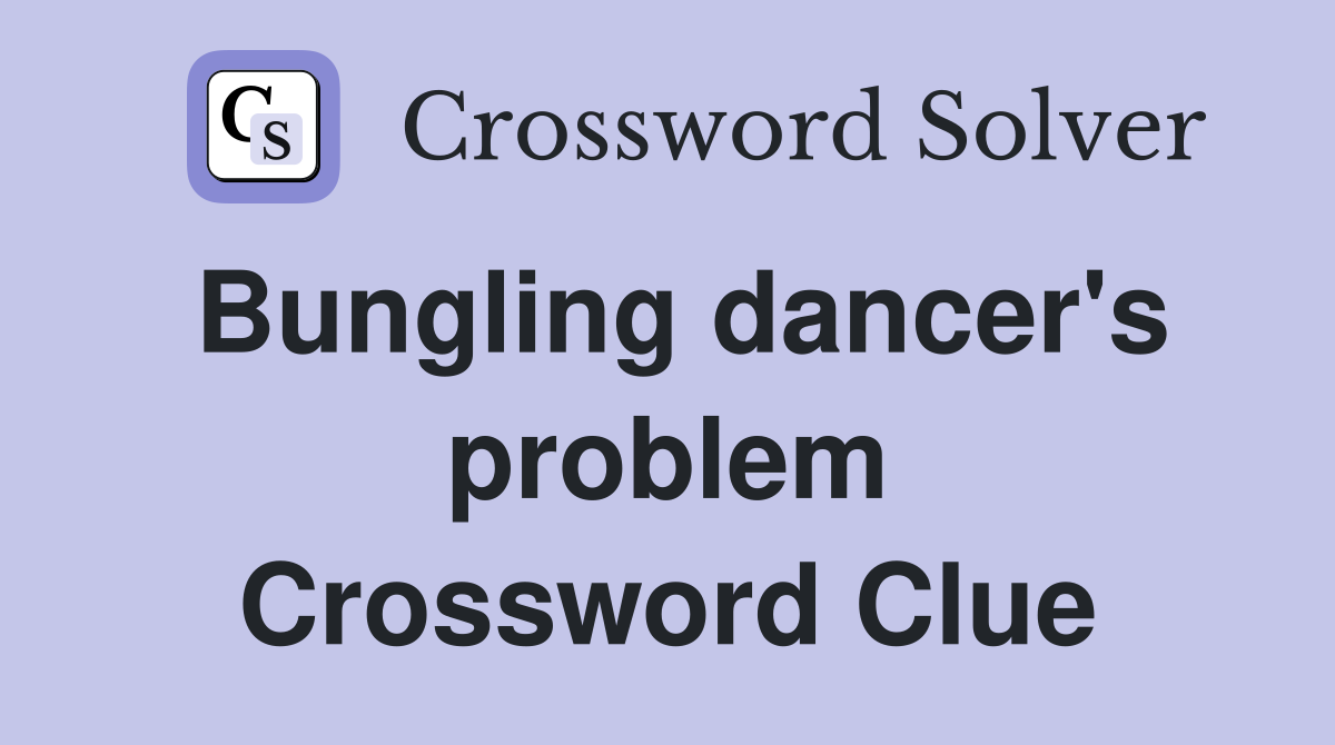 Bungling dancer's problem Crossword Clue