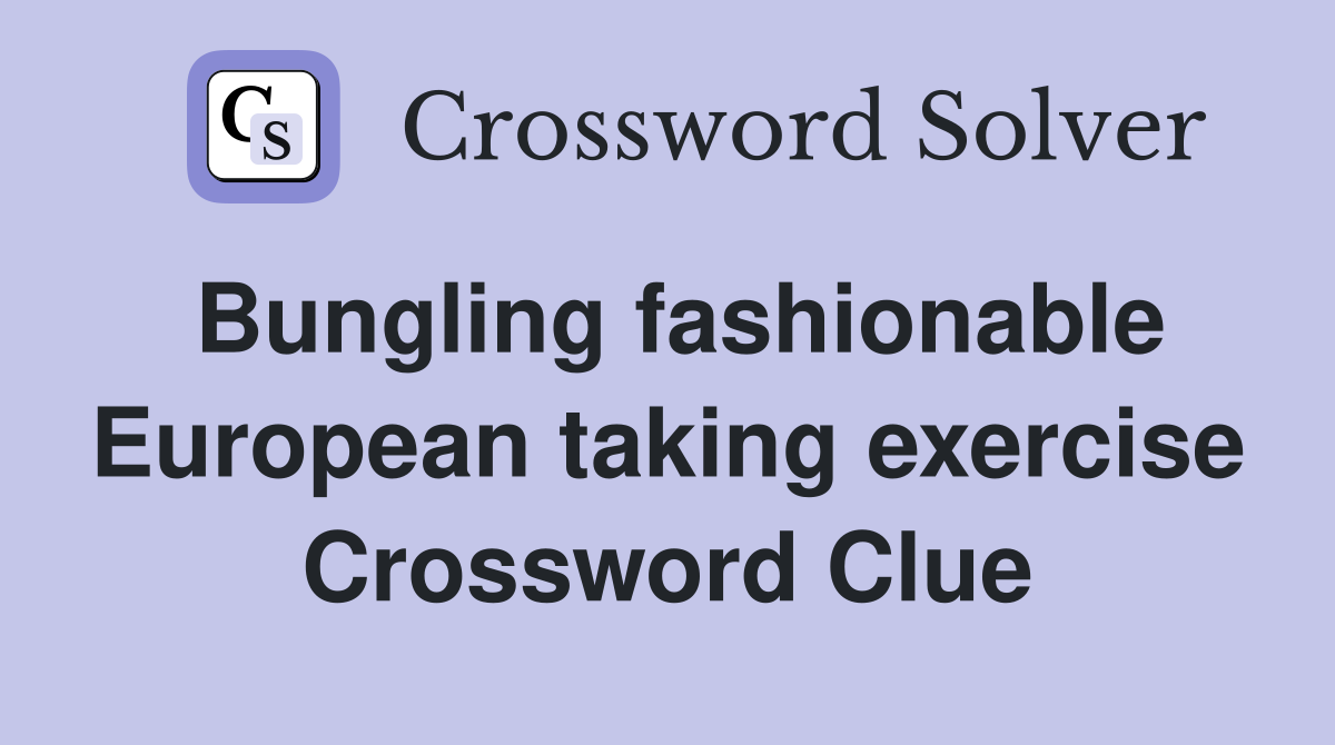 Bungling fashionable European taking exercise Crossword Clue