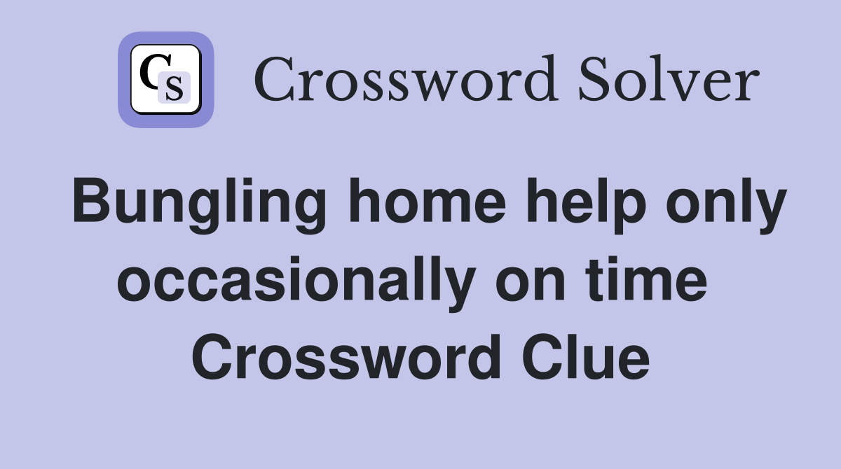 Bungling home help only occasionally on time  Crossword Clue