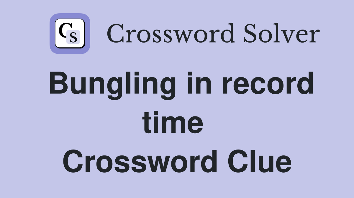 Bungling in record time  Crossword Clue